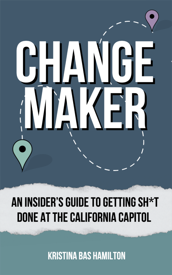 Changemaker: An Insider's Guide to Getting Sh*t Done at the California Capitol